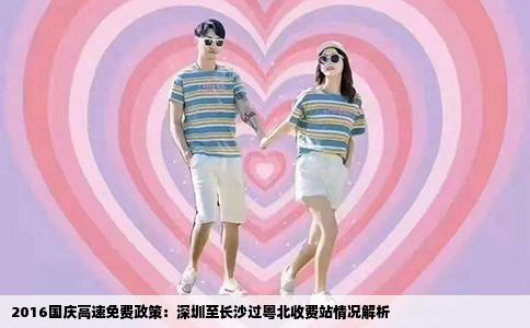 2016国庆高速免费政策：深圳至长沙过粤北收费站情况解析