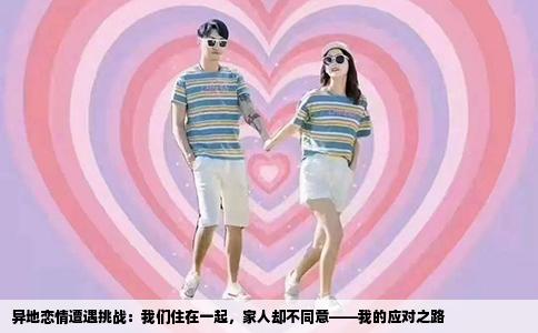 异地恋情遭遇挑战：我们住在一起，家人却不同意——我的应对之路