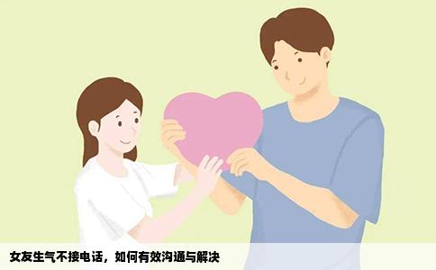 女友生气不接电话，如何有效沟通与解决