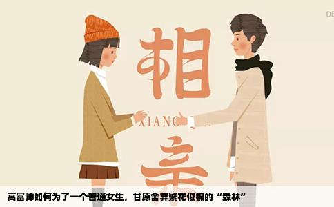 高富帅如何为了一个普通女生，甘愿舍弃繁花似锦的“森林”