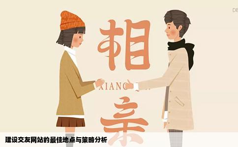 建设交友网站的最佳地点与策略分析