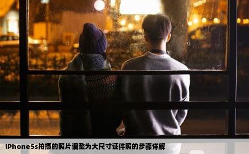 iPhone5s拍摄的照片调整为大尺寸证件照的步骤详解