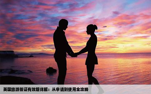 英国旅游签证有效期详解：从申请到使用全攻略