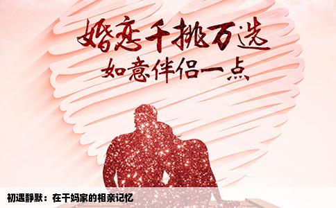 初遇静默：在干妈家的相亲记忆