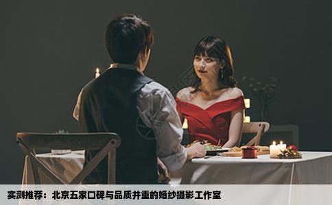 实测推荐：北京五家口碑与品质并重的婚纱摄影工作室
