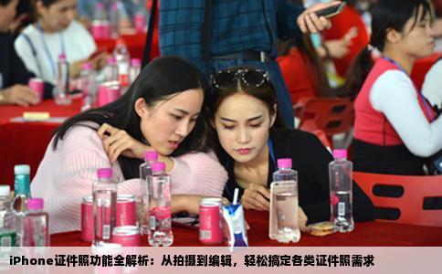 iPhone证件照功能全解析：从拍摄到编辑，轻松搞定各类证件照需求