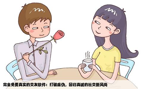 完全免费真实的交友软件：打破虚伪，回归真诚的社交新风尚