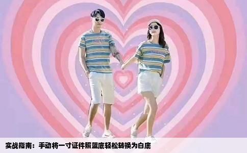 实战指南：手动将一寸证件照蓝底轻松转换为白底