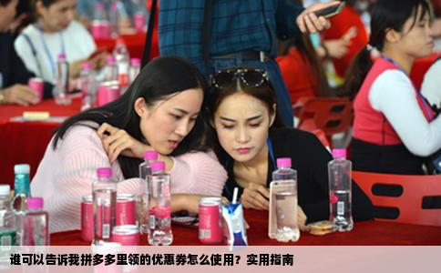 谁可以告诉我拼多多里领的优惠券怎么使用？实用指南