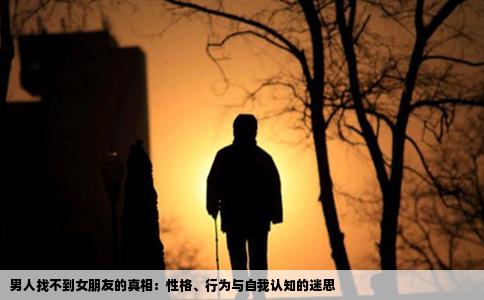 男人找不到女朋友的真相：性格、行为与自我认知的迷思