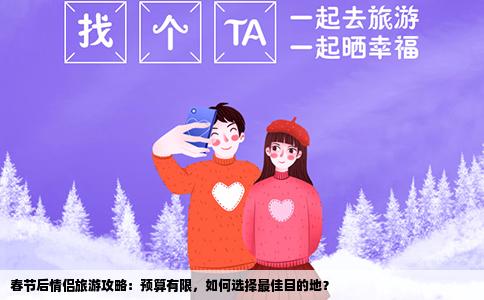 春节后情侣旅游攻略：预算有限，如何选择最佳目的地？
