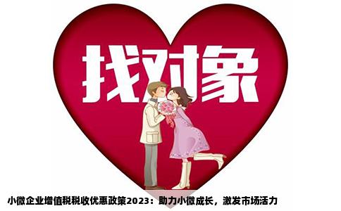 小微企业增值税税收优惠政策2023：助力小微成长，激发市场活力