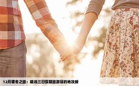 12月暖冬之旅：精选三日假期旅游目的地攻略