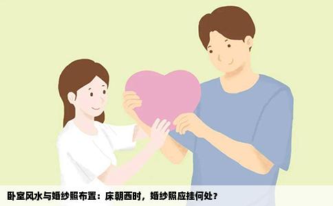 卧室风水与婚纱照布置：床朝西时，婚纱照应挂何处？