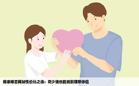 相亲婚恋网站性价比之选：花少钱也能找到理想伴侣