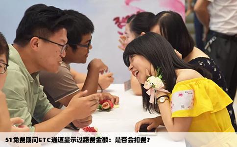51免费期间ETC通道显示过路费金额：是否会扣费？