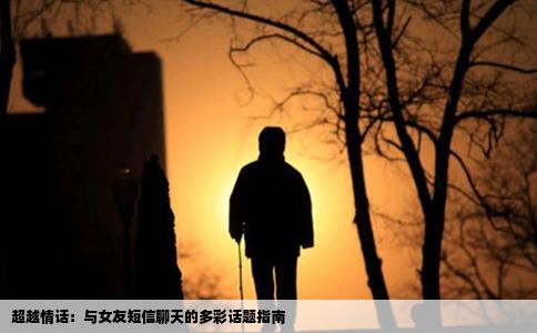 超越情话：与女友短信聊天的多彩话题指南
