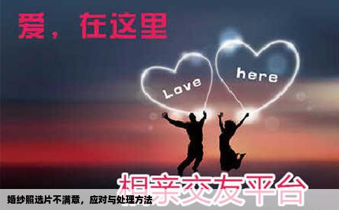 婚纱照选片不满意，应对与处理方法