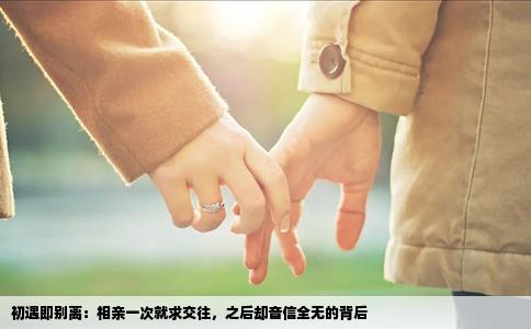 初遇即别离：相亲一次就求交往，之后却音信全无的背后