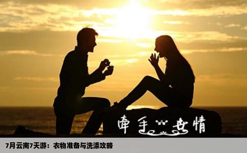 7月云南7天游：衣物准备与洗涤攻略