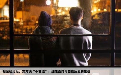 相亲初见后，女方说“不合适”：理性面对与自我反思的旅程