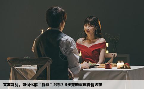 女友冷战，如何化解“静默”危机？5步策略重燃爱情火花