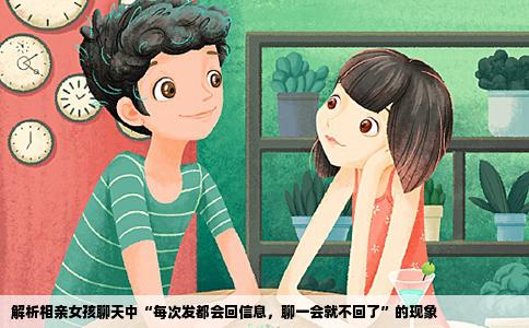 解析相亲女孩聊天中“每次发都会回信息，聊一会就不回了”的现象